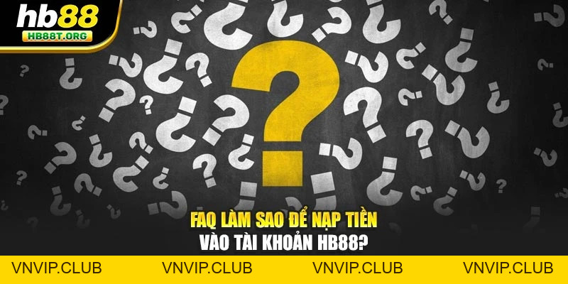 FAQ – Giải Đáp Mọi Thắc Mắc Quan Trọng Tại Nhà Cái HB88 - VNVIP