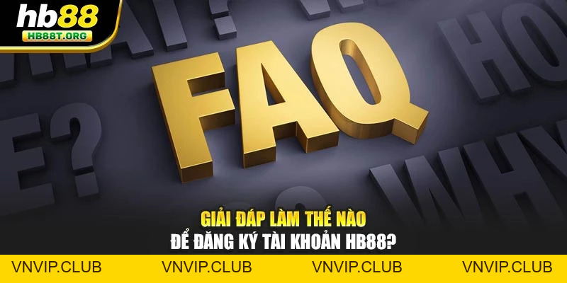 FAQ – Giải Đáp Mọi Thắc Mắc Quan Trọng Tại Nhà Cái HB88 - VNVIP