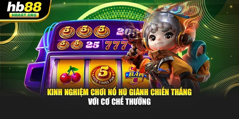 Kinh Nghiệm Chơi Nổ Hũ Giành Chiến Thắng Nhanh Ở Hb88 - VNVIP