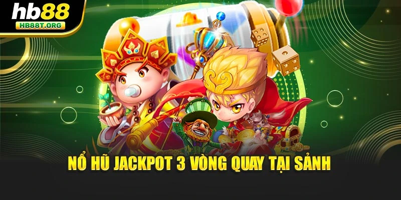 Nổ Hũ Jackpot 3 Vòng Quay Như Dân Chuyên Cùng Hb88 - VNVIP