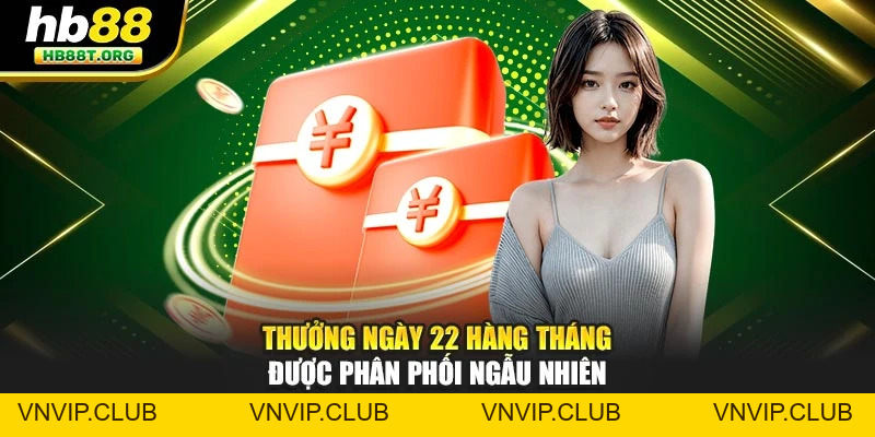 Thưởng Ngày 22 Hàng Tháng – Lì Xì HB88 Dành Cho Hội Viên - VNVIP