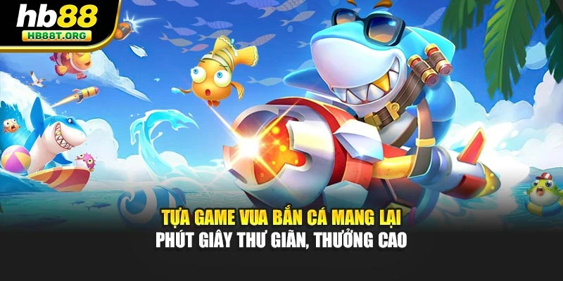 Vua Bắn Cá HB88 - Trải Nghiệm Hấp Dẫn, Thưởng Lớn - VNVIP